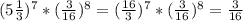 ( 5\frac{1}{3})^{7}*(\frac{3}{16} )^{8} =(\frac{16}{3} )^{7} *(\frac{3}{16})^{8} =\frac{3}{16}