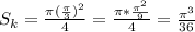 S_{k} = \frac{ \pi ( \frac{ \pi }{3}) ^2}{4} = \frac{ \pi * \frac{ \pi ^2}{9} }{4} = \frac{ \pi ^3}{36}