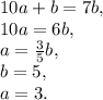 10a+b=7b, \\ 10a=6b, \\ a=\frac{3}{5}b, \\ b=5, \\ a=3.