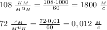 108 \ \frac{_K_M}{_Mu_H}= \frac{108\cdot 1000}{60}= 1800 \ \frac{_M}{c} \\ \\&#10;72 \ \frac{c_M}{_Mu_H} = \frac{72 \cdot 0,01 }{60}= 0,012&#10;\ \frac{_M}{c}