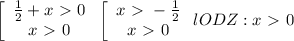 \left[\begin{array}{ccc}\frac{1}{2}+x\ \textgreater \ 0\\x\ \textgreater \ 0\end{array}\right\left[\begin{array}{ccc}x\ \textgreater \ -\frac{1}{2}\\x\ \textgreater \ 0\end{array}\right lODZ:x\ \textgreater \ 0