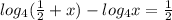 log_4(\frac{1}{2}+x)-log_4x=\frac{1}{2}