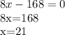 8x-168=0&#10;&#10;8x=168&#10;&#10;x=21