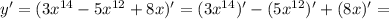 y' = (3x^{14} - 5x^{12}+ 8x)' = (3x^{14})' - (5x^{12})'+ (8x)' =