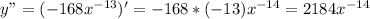 y"=(-168x^{-13})'=-168*(-13)x^{-14}=2184x^{-14}