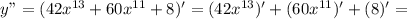 y"=(42x^{13}+60x^{11}+8)'= (42x^{13})'+(60x^{11})'+(8)'=