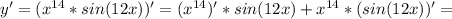 y' = (x^{14} * sin(12x))'=(x^{14})'*sin(12x)+x^{14}*(sin(12x))'=