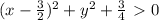 (x- \frac{3}{2} )^2+y^2+\frac{3}{4} \ \textgreater \ 0