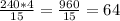 \frac{240*4}{15} = \frac{960}{15} = 64