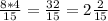 \frac{8*4}{15} = \frac{32}{15} =2 \frac{2}{15}