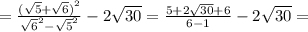 = \frac{{ ( \sqrt{5} + \sqrt{6})}^{2} }{ { \sqrt{6}}^{2} - { \sqrt{5} }^{2}} - 2 \sqrt{30} = \frac{5 + 2 \sqrt{30} + 6}{6 - 1} - 2 \sqrt{30} =