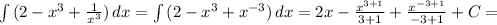 \int\limits {(2- x^{3} + \frac{1}{ x^{3} } )} \, dx = \int\limits {(2- x^{3}+ x^{-3} ) } \, dx=2x- \frac{ x^{3+1} }{3+1} + \frac{ x^{-3+1} }{-3+1} +C=