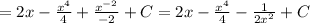 =2x- \frac{ x^{4} }{4} + \frac{ x^{-2} }{-2} +C=2x- \frac{ x^{4} }{4} - \frac{1}{2 x^{2} } +C