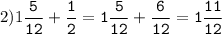 2)1\tt\displaystyle\frac{5}{12}+\frac{1}{2}=1\frac{5}{12}+\frac{6}{12}=1\frac{11}{12}