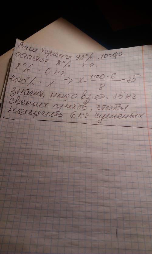 При сушке грибы , теряют 92% своей массы . сколько свежих грибов надо взять , что бы получить 6кг су