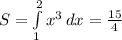 S= \int\limits^2_1 {x^3} \, dx= \frac{15}{4}