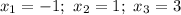 x_1=-1; \ x_2=1; \ x_3=3