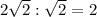 2\sqrt{2}:\sqrt{2}=2