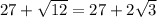 27+\sqrt{12} =27+2\sqrt{3}