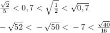 \frac{\sqrt2}{5} \ \textless \ 0,7\ \textless \ \sqrt{\frac{1}{2}}\ \textless \ \sqrt{0,7}\\\\-\sqrt{52}\ \textless \ -\sqrt{50}\ \textless \ -7\ \textless \ \frac{\sqrt{40}}{16}