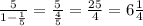 \frac{5}{1- \frac{1}{5} }= \frac{5}{ \frac{4}{5} }= \frac{25}{4} = 6\frac{1}{4}