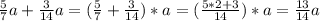 \frac{5}{7}a+ \frac{3}{14} a = ( \frac{5}{7} + \frac{3}{14} )*a = ( \frac{5*2 + 3}{14})*a= \frac{13}{14}a