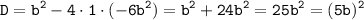 \displaystyle\tt D=b^2-4\cdot1\cdot(-6b^2)=b^2+24b^2=25b^2=(5b)^2