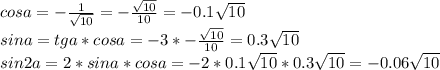 cosa=- \frac{1}{ \sqrt{10}} = - \frac{ \sqrt{10}}{10}=-0.1 \sqrt{10} \\ sina=tga*cosa=-3*- \frac{ \sqrt{10} }{10} =0.3 \sqrt{10} \\ sin2a=2*sina*cosa=-2*0.1 \sqrt{10} *0.3 \sqrt{10} =-0.06 \sqrt{10}