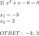 2) \ x^2+x-6=0 \\ \\ x_1=-3 \\ x_2=2 \\ \\ OTBET: \ -3; \ 2