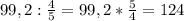 99,2 : \frac{4}{5}=99,2* \frac{5}{4}= 124