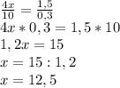 \frac{4x}{10}= \frac{1,5}{0,3} \\ 4x*0,3=1,5*10 \\ 1,2x=15 \\ x=15:1,2 \\ x=12,5