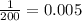 \frac{1}{200} = 0.005