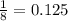 \frac{1}{8} =0.125