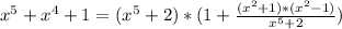 x^5+x^4+1=(x^5+2)*(1+ \frac{(x^2+1)*(x^2-1)}{x^5+2} )