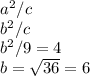 a^2/c\\&#10;b^2/c\\&#10;b^2/9 = 4\\&#10;b = \sqrt{36}=6