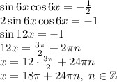 \sin6x\cos6x=-\frac12\\2\sin6x\cos6x=-1\\\sin12x=-1\\12x=\frac{3\pi}2+2\pi n\\x=12\cdot\frac{3\pi}2+24\pi n\\x=18\pi+24\pi n,\;n\in\mathbb{Z}