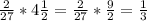 \frac{2}{27}*4 \frac{1}{2}= \frac{2}{27}*\frac{9}{2}= \frac{1}{3}