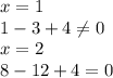 x=1\\1-3+4\neq 0\\x=2\\8-12+4=0