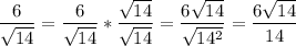 \displaystyle \frac{6}{ \sqrt{14} }=\frac{6}{ \sqrt{14} }* \frac{ \sqrt{14} }{ \sqrt{14} }= \frac{6 \sqrt{14} }{ \sqrt{14^{2}} }= \frac{6\sqrt{14}}{14}