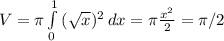 V= \pi \int\limits^1_0 { (\sqrt{x}) ^2} \, dx= \pi \frac{x^2}{2}= \pi /2