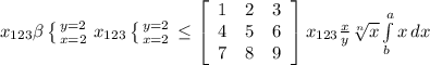 x_{123} \beta \left \{ {{y=2} \atop {x=2}} \right. x_{123} \left \{ {{y=2} \atop {x=2}} \right. \leq \left[\begin{array}{ccc}1&2&3\\4&5&6\\7&8&9\end{array}\right] x_{123} \frac{x}{y} \sqrt[n]{x} \int\limits^a_b {x} \, dx