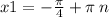 x1 = - \frac{\pi}{4} + \pi \: n