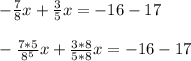 -\frac{7}{8}x+\frac{3}{5}x=-16-17\\\\-\frac{7*5}{8^5}x+\frac{3*8}{5*8}x=-16-17\\\\