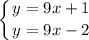 \displaystyle \left \{ {{y=9x+1} \atop {y=9x-2}} \right.