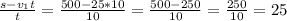 \frac{s-v_{1} t}{t} = \frac{500-25*10}{10} = \frac{500-250}{10} = \frac{250}{10} =25