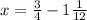 x= \frac{3}{4} -1 \frac{1}{12}