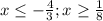 x \leq - \frac{4}{3} ;x \geq \frac{1}{8}