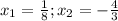 x_1= \frac{1}{8} ;x_2=- \frac{4}{3}