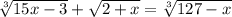 \sqrt[3] {15x-3}+\sqrt{2+x}=\sqrt[3]{127-x}