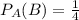 P_A(B)=\frac{1}{4}